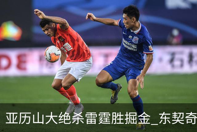 亚历山大绝杀雷霆胜掘金 东契奇三双率队取胜